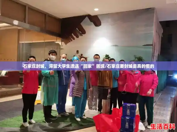 石家庄封城,滞留大学生遭遇“回家”困境/石家庄要封城是真的假的 石家庄封城,滞留大学生遭遇“回家”困境/石家庄要封城是真的假的