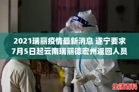 2021瑞丽疫情最新消息 遂宁要求7月5日起云南瑞丽德宏州返回人员查验3日内核酸,31省昨日新增本土确诊69例