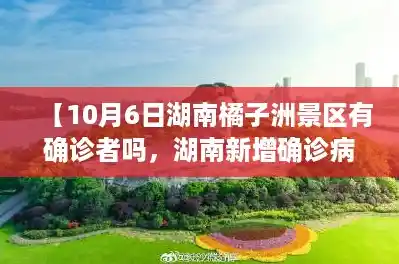 【10月6日湖南橘子洲景区有确诊者吗,湖南新增确诊病例78例 累计221例】 【10月6日湖南橘子洲景区有确诊者吗,湖南新增确诊病例78例 累计221例】