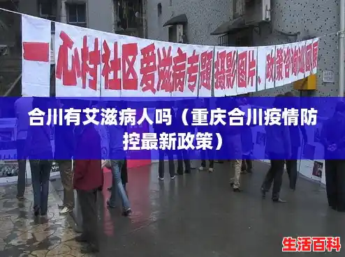 合川有艾滋病人吗(重庆合川疫情防控最新政策) 合川有艾滋病人吗(重庆合川疫情防控最新政策)