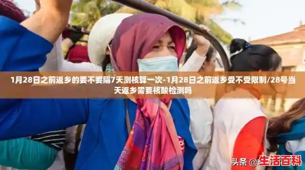 1月28日之前返乡的要不要隔7天测核算一次-1月28日之前返乡受不受限制/28号当天返乡需要核酸检测吗 1月28日之前返乡的要不要隔7天测核算一次-1月28日之前返乡受不受限制/28号当天返乡需要核酸检测吗