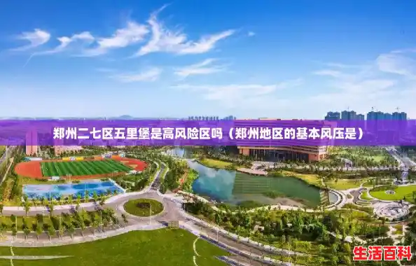 郑州二七区五里堡是高风险区吗(郑州地区的基本风压是) 郑州二七区五里堡是高风险区吗(郑州地区的基本风压是)