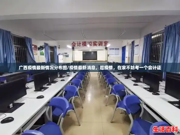 广西疫情最新情况分布图/疫情最新消息，趁疫情，在家不妨考一个会计证