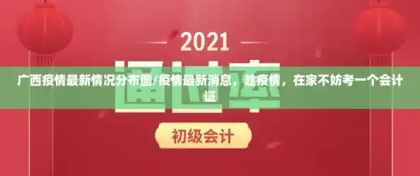 广西疫情最新情况分布图/疫情最新消息，趁疫情，在家不妨考一个会计证
