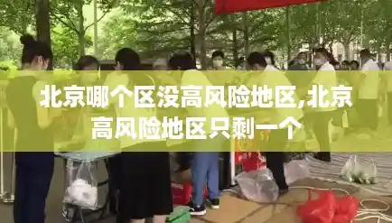 北京哪个区没高风险地区,北京高风险地区只剩一个 北京哪个区没高风险地区,北京高风险地区只剩一个