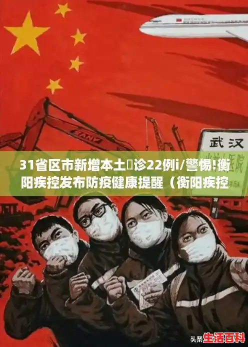 31省区市新增本土卪诊22例i/警惕!衡阳疾控发布防疫健康提醒（衡阳疾控紧急提醒）